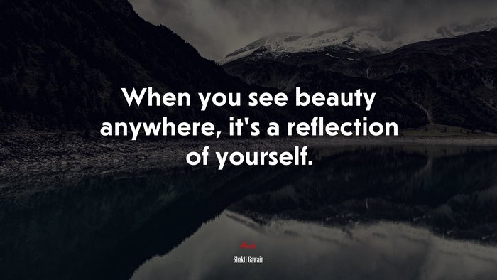 When you see beauty anywhere, it’s a reflection of yourself. | Shakti Gawain quote