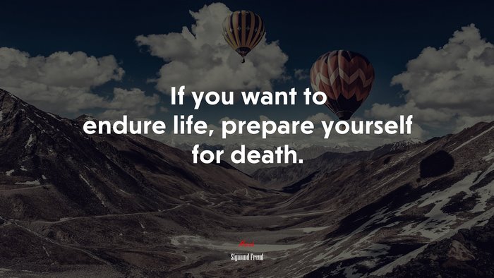 If you want to endure life, prepare yourself for death. | Sigmund Freud quote