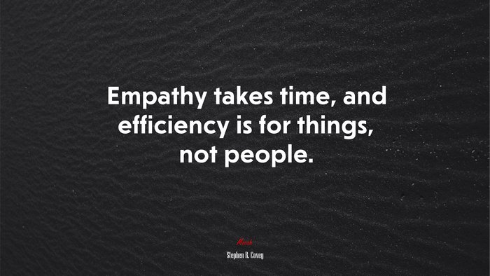 Empathy takes time, and efficiency is for things, not people. | Stephen R. Covey quote