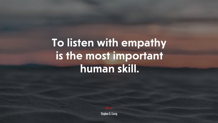 To listen with empathy is the most important human skill. | Stephen R. Covey quote