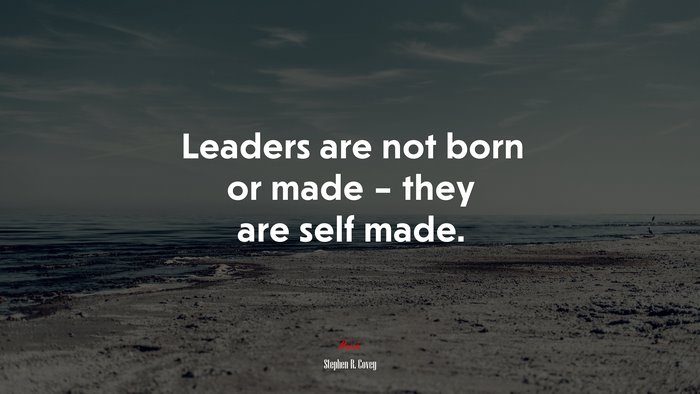 Leaders are not born or made – they are self made. | Stephen R. Covey quote
