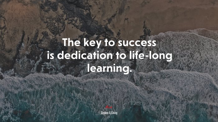 The key to success is dedication to life-long learning. | Stephen R. Covey quote