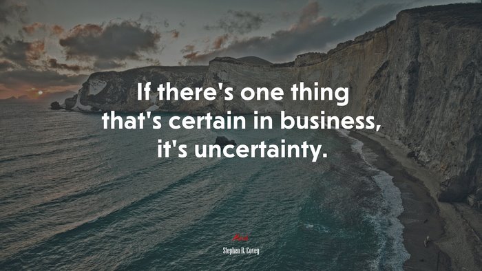 If there’s one thing that’s certain in business, it’s uncertainty. | Stephen R. Covey quote