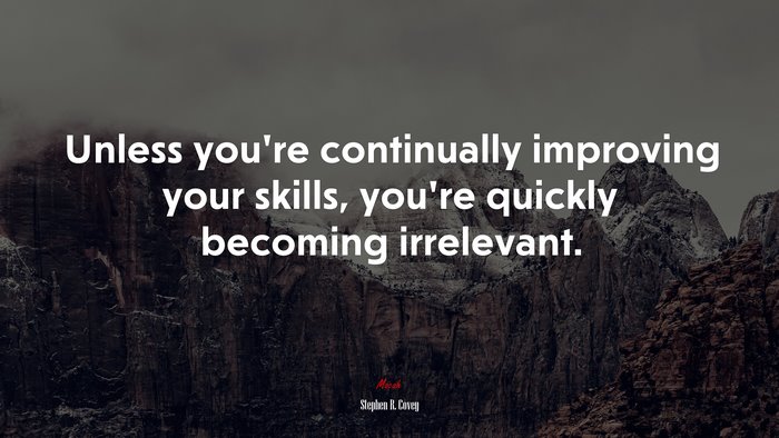 Unless you’re continually improving your skills, you’re quickly becoming irrelevant. | Stephen R. Covey quote