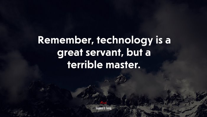 Remember, technology is a great servant, but a terrible master. | Stephen R. Covey quote