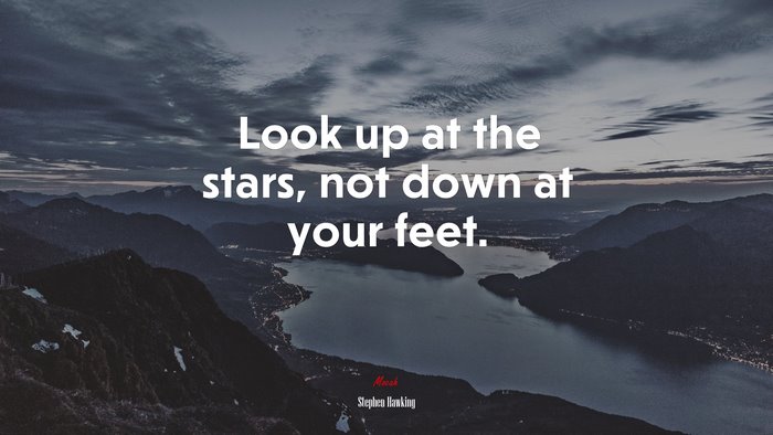Look up at the stars, not down at your feet. | Stephen Hawking quote