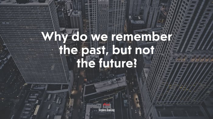 Why do we remember the past, but not the future? | Stephen Hawking quote
