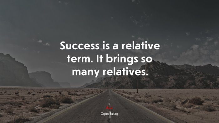 Success is a relative term. It brings so many relatives. | Stephen Hawking quote