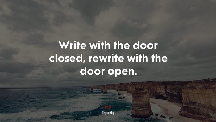 Write with the door closed, rewrite with the door open. | Stephen King quote