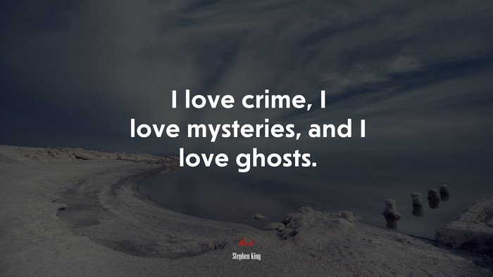 I love crime, I love mysteries, and I love ghosts. | Stephen King quote