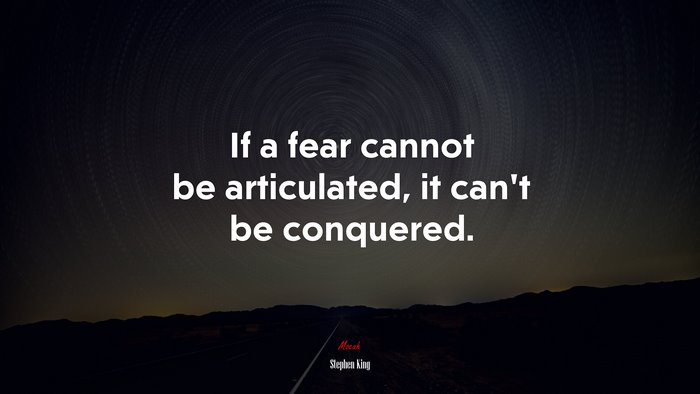 If a fear cannot be articulated, it can’t be conquered. | Stephen King quote