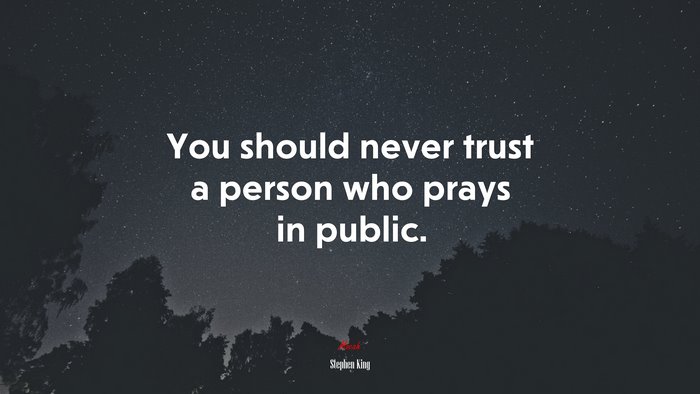 You should never trust a person who prays in public. | Stephen King quote