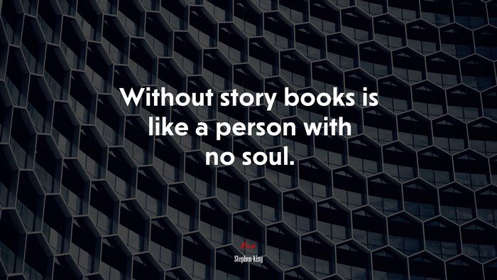Without story books is like a person with no soul. | Stephen King quote