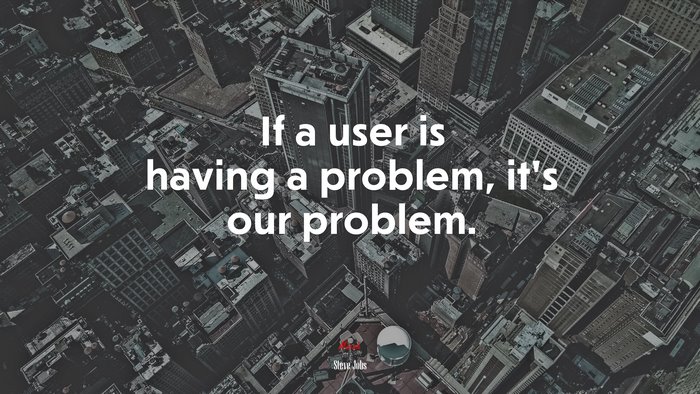 If a user is having a problem, it’s our problem. | Steve Jobs quote