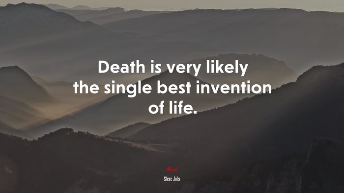 Death is very likely the single best invention of life. | Steve Jobs quote