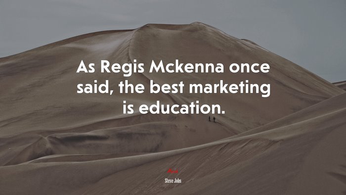 As Regis Mckenna once said, the best marketing is education. | Steve Jobs quote