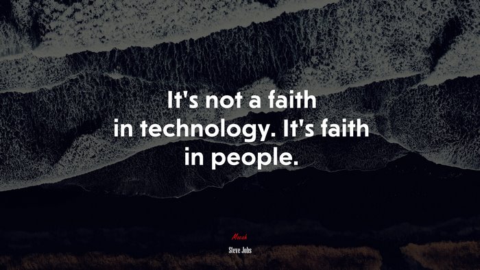 It’s not a faith in technology. It’s faith in people. | Steve Jobs quote