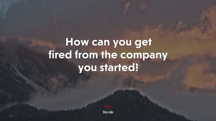 How can you get fired from the company you started? | Steve Jobs quote