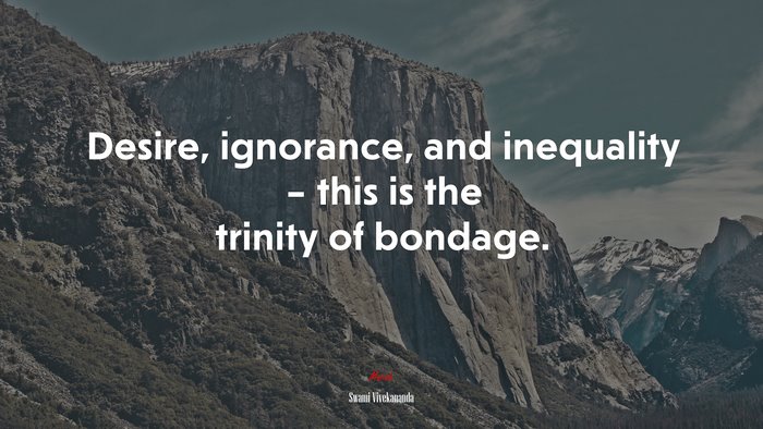 Desire, ignorance, and inequality – this is the trinity of bondage. | Swami Vivekananda quote