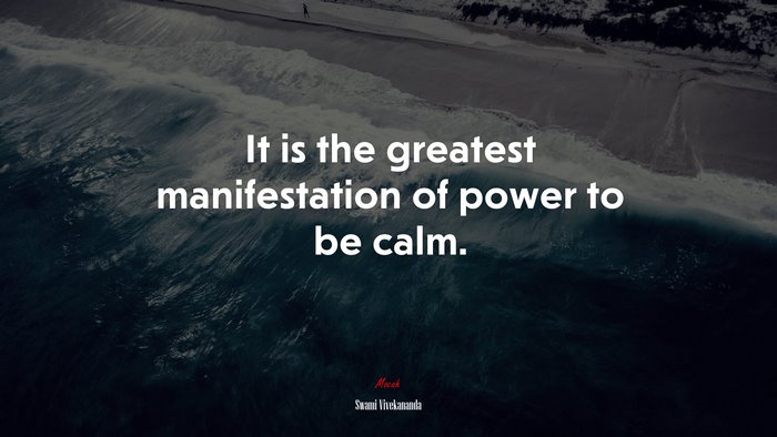 It is the greatest manifestation of power to be calm. | Swami Vivekananda quote