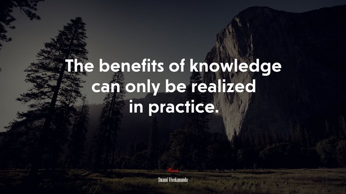The benefits of knowledge can only be realized in practice. | Swami Vivekananda quote