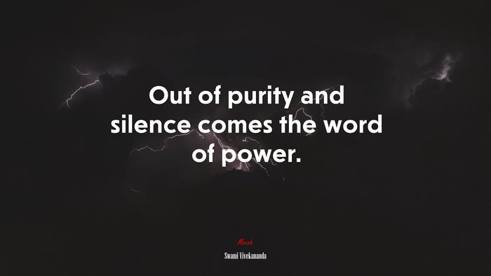 Out of purity and silence comes the word of power. | Swami Vivekananda quote