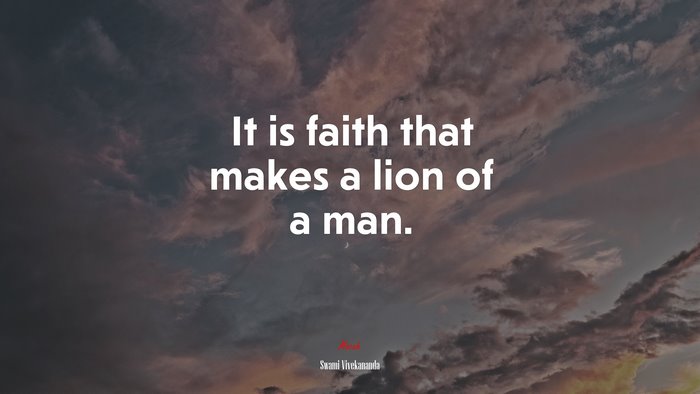 It is faith that makes a lion of a man. | Swami Vivekananda quote