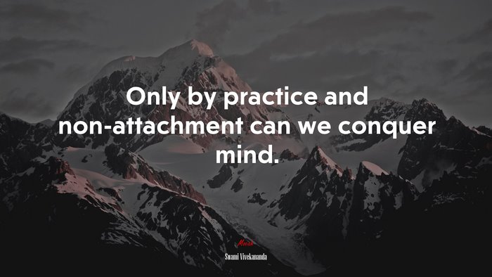 Only by practice and non-attachment can we conquer mind. | Swami Vivekananda quote