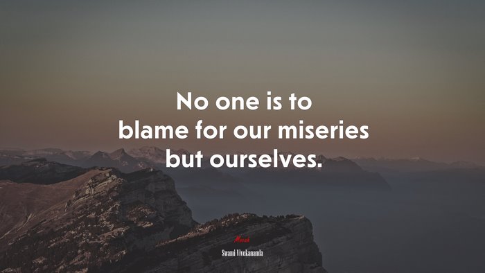 No one is to blame for our miseries but ourselves. | Swami Vivekananda quote