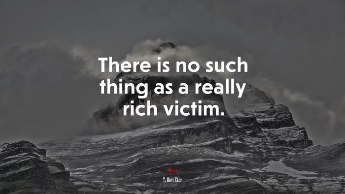 There is no such thing as a really rich victim. | T. Harv Eker quote
