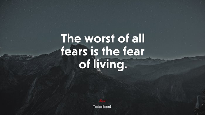 The worst of all fears is the fear of living. | Theodore Roosevelt quote