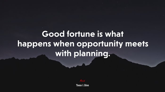 Good fortune is what happens when opportunity meets with planning. | Thomas A. Edison quote
