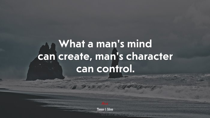 What a man’s mind can create, man’s character can control. | Thomas A. Edison quote