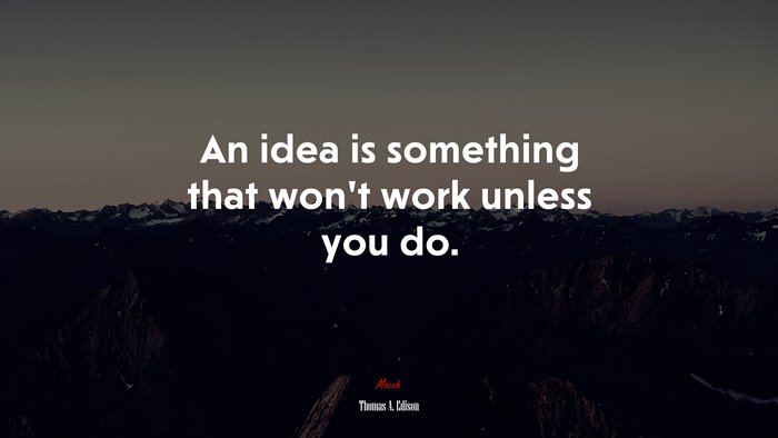 An idea is something that won’t work unless you do. | Thomas A. Edison quote