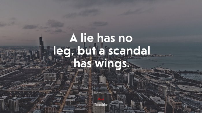 A lie has no leg, but a scandal has wings. | Thomas Fuller quote