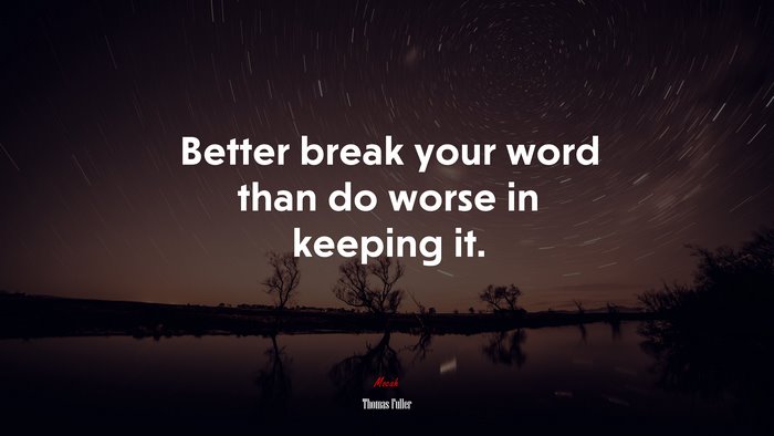 Better break your word than do worse in keeping it. | Thomas Fuller quote