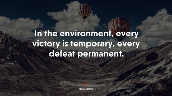 In the environment, every victory is temporary, every defeat permanent. | Thomas Jefferson quote