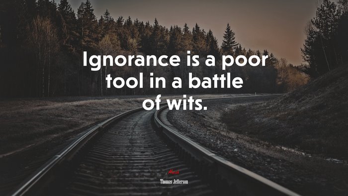 Ignorance is a poor tool in a battle of wits. | Thomas Jefferson quote
