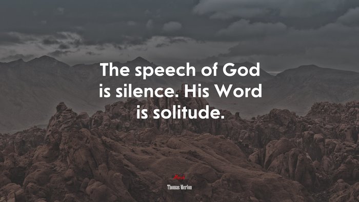 The speech of God is silence. His Word is solitude. | Thomas Merton quote