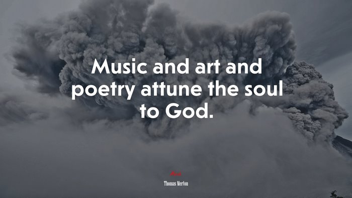 Music and art and poetry attune the soul to God. | Thomas Merton quote