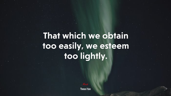 That which we obtain too easily, we esteem too lightly. | Thomas Paine quote