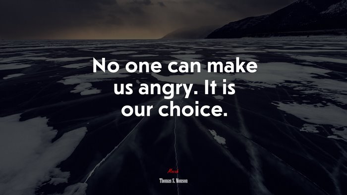 No one can make us angry. It is our choice. | Thomas S. Monson quote