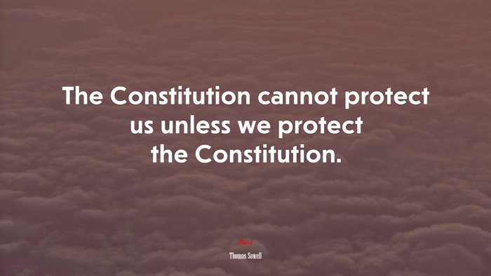 The Constitution cannot protect us unless we protect the Constitution. | Thomas Sowell quote