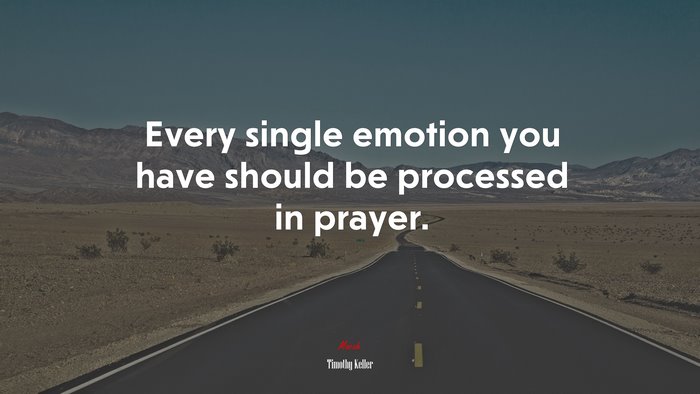 Every single emotion you have should be processed in prayer. | Timothy Keller quote