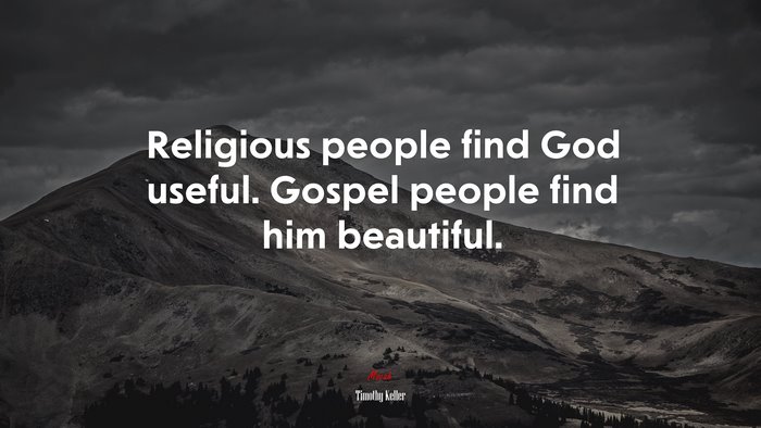Religious people find God useful. Gospel people find him beautiful. | Timothy Keller quote