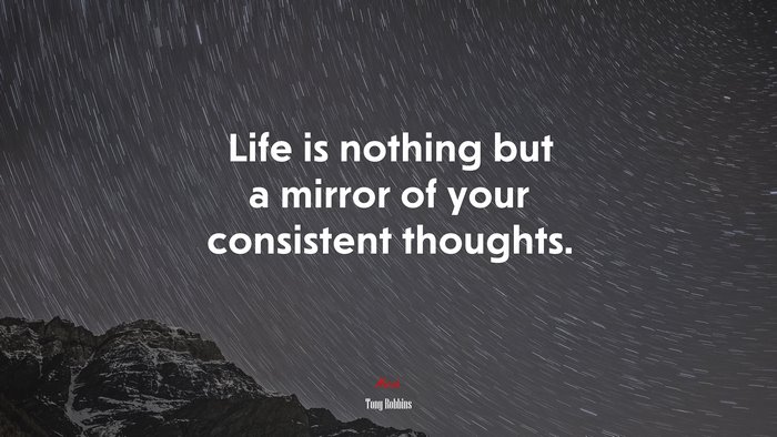 Life is nothing but a mirror of your consistent thoughts. | Tony Robbins quote