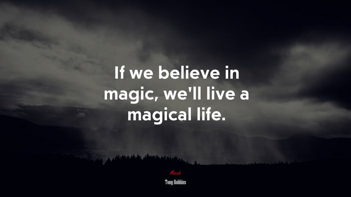 If we believe in magic, we’ll live a magical life. | Tony Robbins quote
