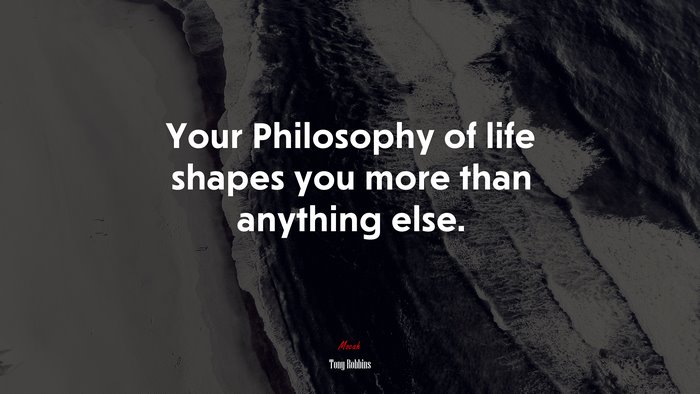 Your Philosophy of life shapes you more than anything else. | Tony Robbins quote