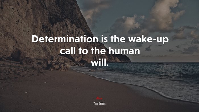 Determination is the wake-up call to the human will. | Tony Robbins quote