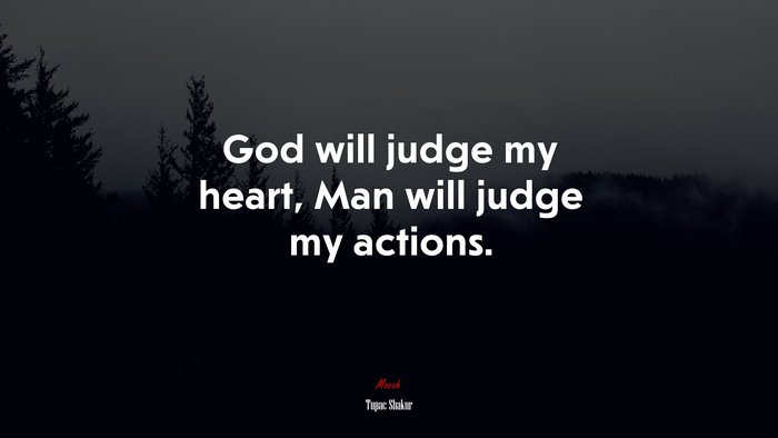 God will judge my heart, Man will judge my actions. | Tupac Shakur quote